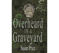 Overheard In A Graveyard (Ghosts, Haunts and the Occult)