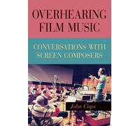 Overhearing Film Music : Conversations with Screen Composers