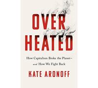 Overheated: How Capitalism Broke the Planet--And How We Fight Back