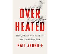 Overheated: How Capitalism Broke the Planet - And How We Fight Back