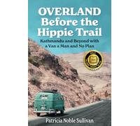 Overland Before the Hippie Trail: Kathmandu and Beyond with a Van a Man and No Plan