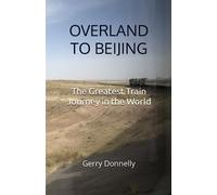Overland to Beijing: The Greatest Train Journey in the World