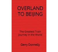 Overland to Beijing: The Greatest Train Journey in the World