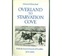 Overland to Starvation Cove: With the Inuit in Search of Franklin, 1878-1880