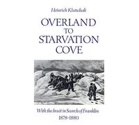 Overland to Starvation Cove: With the Inuit in Search of Franklin, 1878-1880 (Heritage)