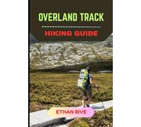 OVERLAND TRACK HIKING GUIDE: 32 (Journeys Through Nature, Culture, and Timeless Landscapes)