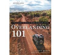 Overlanding 101 : A Field Guide to Vehicle-Based Adventure Travel