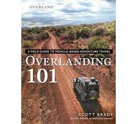 Overlanding 101: A Field Guide to Vehicle-Based Adventure Travel (Overland Journal)