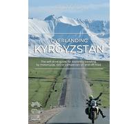 Overlanding Kyrgyzstan: The self-drive guide for explorers traveling by motorcycle, 4x4 or campervan on and off-road (Overlanding Guides)