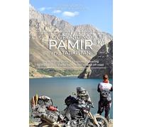 Overlanding Pamir and Tajikistan: The self-drive guide for explorers traveling by motorcycle, 4x4 or campervan on and off-road (Overlanding Guides)
