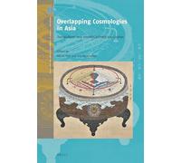 Overlapping Cosmologies In Asia: Transcultural and Interdisciplinary Approaches: 4 (Crossroads - History of Interactions Across the Silk Routes)