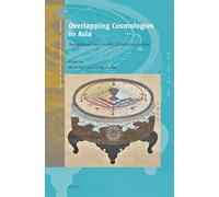 Overlapping Cosmologies In Asia: Transcultural and Interdisciplinary Approaches: 4 (Crossroads - History of Interactions Across the Silk Routes)