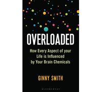 Overloaded: How Every Aspect of Your Life is Influenced by Your Brain Chemicals