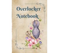 Overlocker Notebook: 120 Page, Softcover, Matt Finish. This is a Great Gift for Fans of Home Sewing Projects!