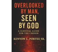 Overlooked by Man, Seen by God: A Survival Guide for the Chosen