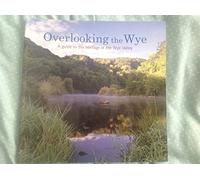 Overlooking the Wye: A Guide to the Heritage of the Wye Valley