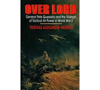 Overlord: Pete Quesada and the Triumph of Tactical Air Power in World War II