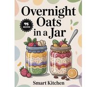 Overnight Oats In a jar: Wholesome, No-Cook Breakfasts Made Simple - Easy, Flavor-Packed Oat Jars for Busy Mornings (Delicious in a Jar: The Ultimate Mason Jar Cookbook Series)
