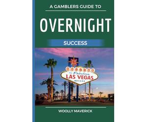 Overnight Success: A Gamblers Guide to Tips and Strategies of Modern Gaming
