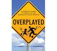 Overplayed: A Parent's Guide to Sanity in the World of Youth Sports