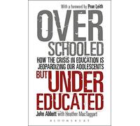 [Overschooled But Undereducated: How the crisis in education is jeopardizing our adolescents] [By: John Abbott] [November, 2009]