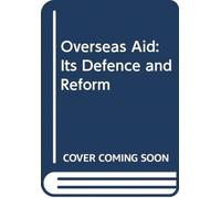 Overseas Aid 2nd Edition: Its Defence and Reform