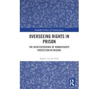 Overseeing Rights in Prison: The Irish Experience of Human Rights Protection in Prisons (Routledge Frontiers of Criminal Justice)