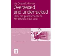 Oversexed and underfucked: Über die gesellschaftliche Konstruktion der Lust (Erlebniswelten)