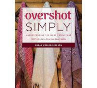 Overshot Simply: Understanding the Weave Structure: 38 Projects to Practice Your Skills
