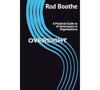 OVERSIGHT: A Practical Guide to AI Governance in Organizations (AI Risk Series - R. Boothe)
