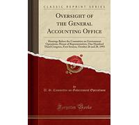 Oversight of the General Accounting Office: Hearings Before the Committee on Government Operations, House of Representatives, One Hundred Third ... October 26 and 28, 1993 (Classic Reprint)