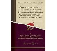 Oversight of the State Department's Country Reports on Human Rights Practices for 1993 and U. S. Human Rights Policy (Classic Reprint)