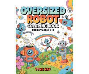 Oversized Robot Coloring Book for Boys Ages 6-8: A cozy coloring journey with playful robots exploring gardens, epic worlds, and funny ideas, created for young imaginations