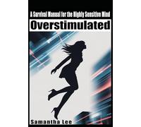 Overstimulated: A Survival Manual for the Highly Sensitive Mind (Healing Minds Collection)