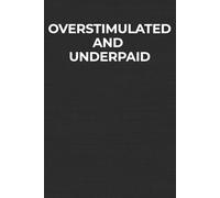 Overstimulated And Underpaid: A Funny Workplace Notebook for Coworkers, Office Gifts, and Daily Burnout Humor