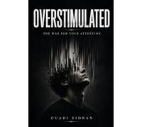 OVERSTIMULATED: THE WAR FOR YOUR ATTENTION