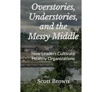 Overstories, Understories, and the Messy Middle: How Leaders Cultivate Healthy Organizations