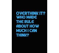 OVERTHINK IT? WHO MADE THE RULE ABOUT HOW MUCH I CAN THINK?: A 6 x 9 Blank Lined Notebook Journal Diary Black