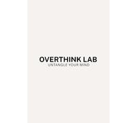 Overthink Lab: Untangle Your Mind: A Simple Journal for Clarity and Focus