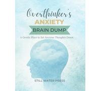 Overthinker's Anxiety Brain Dump: A Guided Journal to Release Mental Overload, Slow Anxious Thoughts, and Create Calm Through Writing and Visual Space