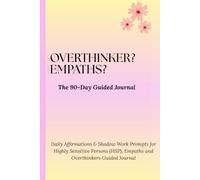 OVERTHINKERS? EMPATHS? The 90-Day Guided Journal: Daily Affirmations & Shadow Work Prompts for Highly Sensitive Persons (HSP), Empaths and Overthinkers.