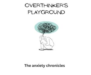 OVERTHINKER'S PLAYGROUND: The anxiety chronicles