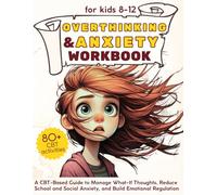 Overthinking and Anxiety Workbook for Kids 8-12: A CBT-Based Guide to Manage What-If Thoughts, Reduce School and Social Anxiety, and Build Emotional Regulation