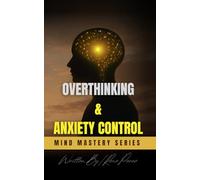 Overthinking & Anxiety Control: Practical Strategies to Quiet Your Mind, Break Free from Fear, and Reclaim Your Life (Mind Mastery Series)
