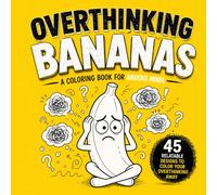 Overthinking Bananas: Overthinking and Anxiety Coloring Book for Adults and Teens Who Cannot Switch Off Their Minds and Need Real Stress Relief (Fruits With Feelings Coloring Books)