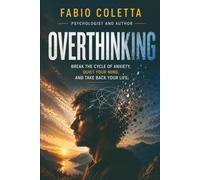 OVERTHINKING: Break the cycle of anxiety, quiet your mind, and take back your life