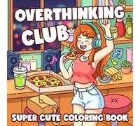 Overthinking Club Coloring Book: Funny Adult Humor Coloring Pages with Relatable Life Quotes, Burnout Moments, and Messy Daily Scenes to Relax and Reduce Stress