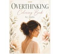 Overthinking Coloring Book for Adults: A Therapeutic Coloring Book with Calming Patterns and Affirmations to Quiet Racing Thoughts, Reduce Mental Overload and Find Inner Calm