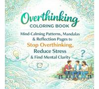 Overthinking Coloring Book: Mind-Calming Patterns, Mandalas & Reflection Pages to Quiet Racing Thoughts, Reduce Stress, and Find Mental Clarity (The ... Emotional Wellness Coloring Books for Adults)