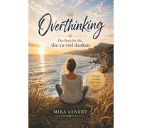 OVERTHINKING - Das Buch für alle, die zu viel denken: Innere Unruhe und negative Gedanken überwinden - besser leben